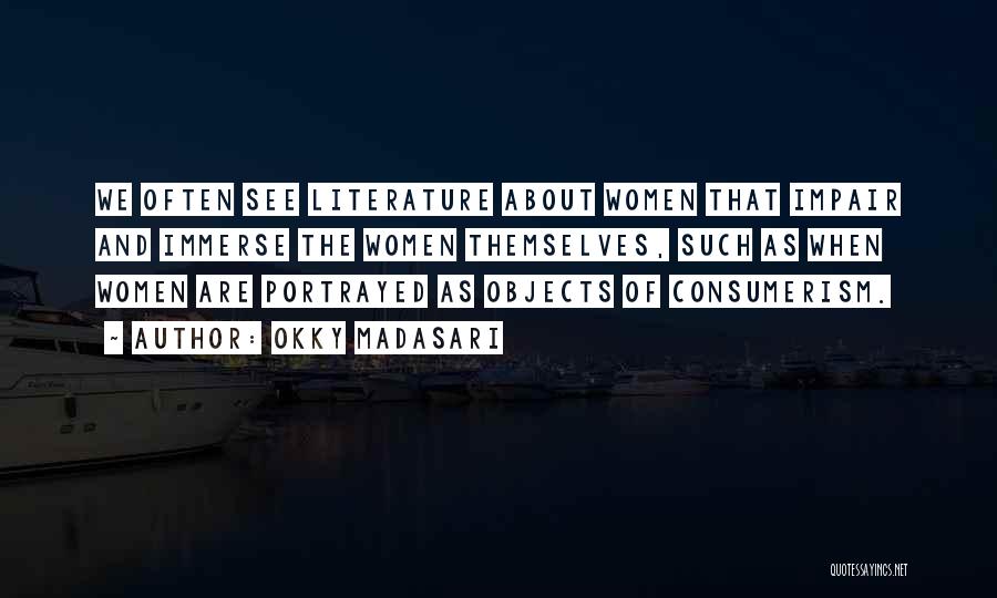 Okky Madasari Quotes: We Often See Literature About Women That Impair And Immerse The Women Themselves, Such As When Women Are Portrayed As