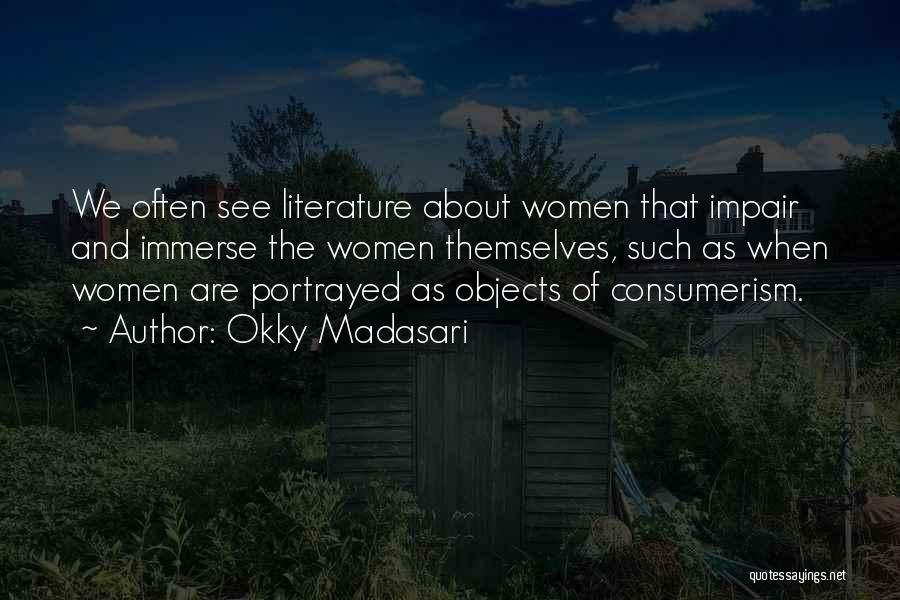 Okky Madasari Quotes: We Often See Literature About Women That Impair And Immerse The Women Themselves, Such As When Women Are Portrayed As