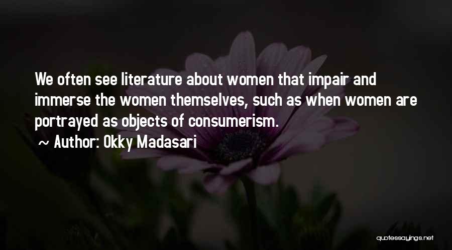 Okky Madasari Quotes: We Often See Literature About Women That Impair And Immerse The Women Themselves, Such As When Women Are Portrayed As