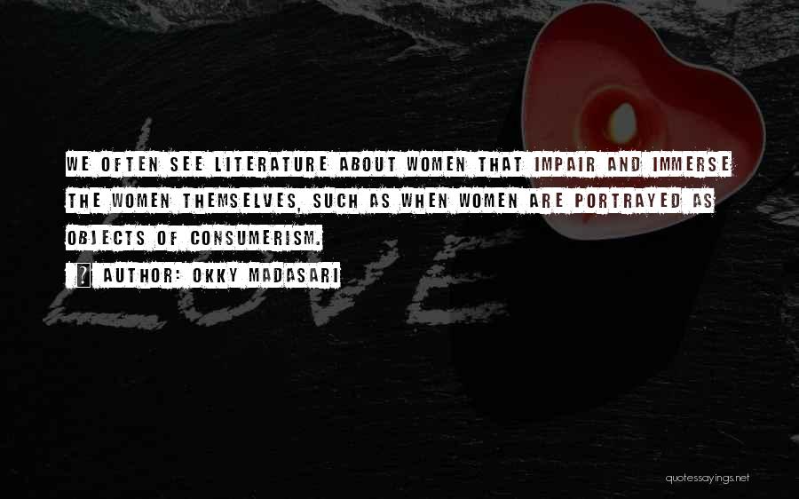 Okky Madasari Quotes: We Often See Literature About Women That Impair And Immerse The Women Themselves, Such As When Women Are Portrayed As