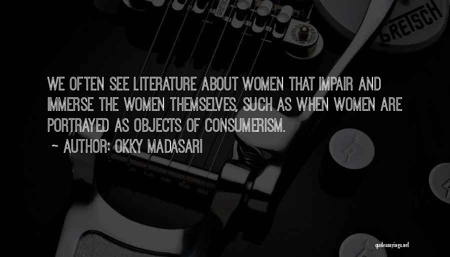 Okky Madasari Quotes: We Often See Literature About Women That Impair And Immerse The Women Themselves, Such As When Women Are Portrayed As