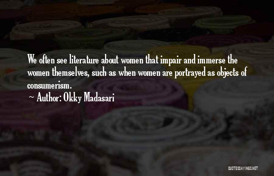 Okky Madasari Quotes: We Often See Literature About Women That Impair And Immerse The Women Themselves, Such As When Women Are Portrayed As