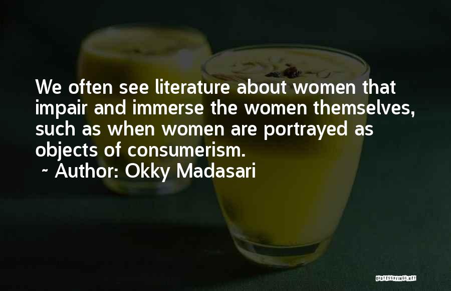 Okky Madasari Quotes: We Often See Literature About Women That Impair And Immerse The Women Themselves, Such As When Women Are Portrayed As