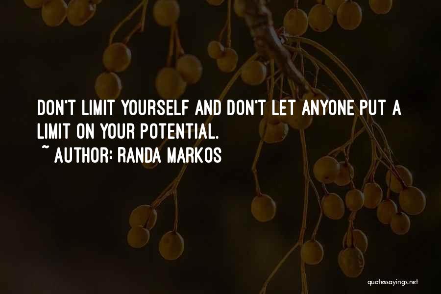 Randa Markos Quotes: Don't Limit Yourself And Don't Let Anyone Put A Limit On Your Potential.