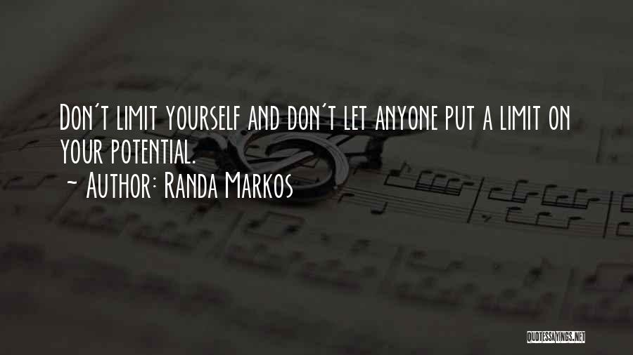 Randa Markos Quotes: Don't Limit Yourself And Don't Let Anyone Put A Limit On Your Potential.