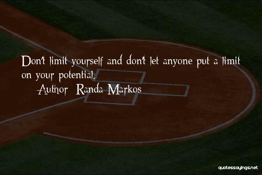 Randa Markos Quotes: Don't Limit Yourself And Don't Let Anyone Put A Limit On Your Potential.