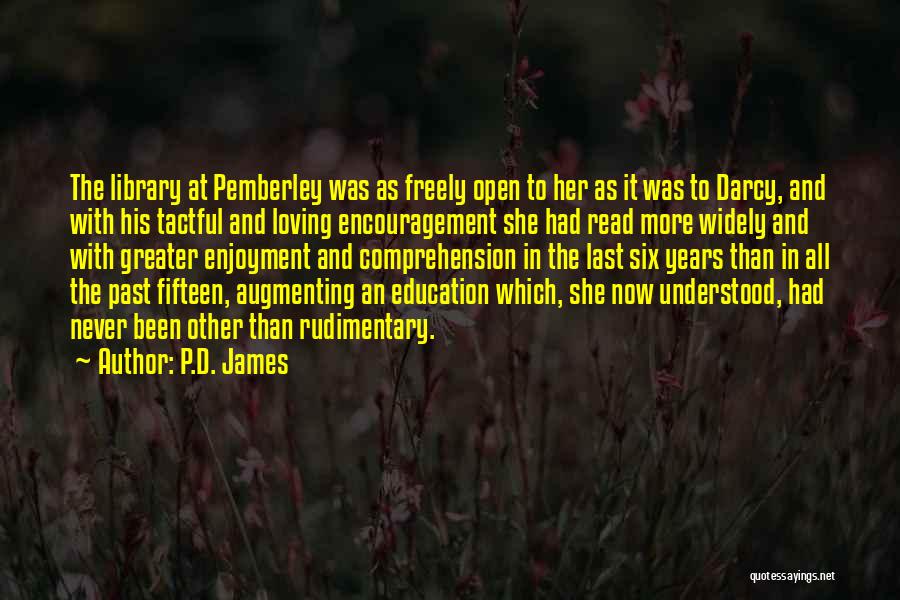 P.D. James Quotes: The Library At Pemberley Was As Freely Open To Her As It Was To Darcy, And With His Tactful And