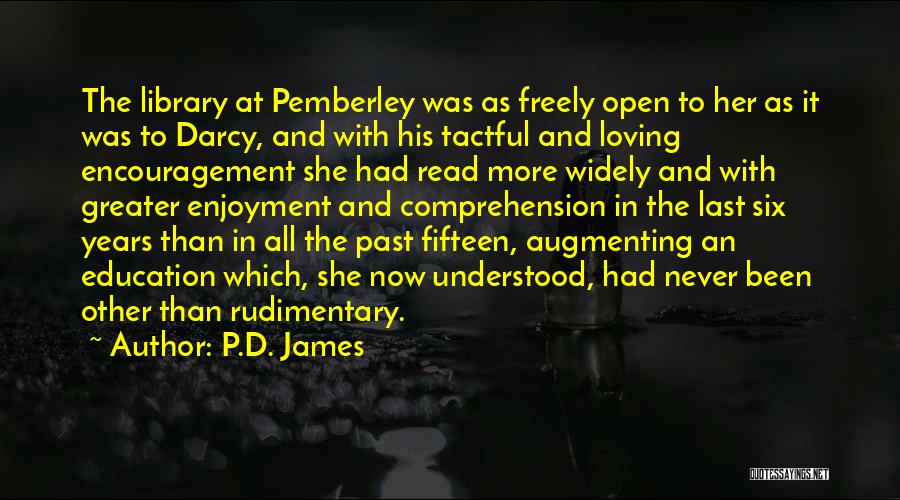 P.D. James Quotes: The Library At Pemberley Was As Freely Open To Her As It Was To Darcy, And With His Tactful And