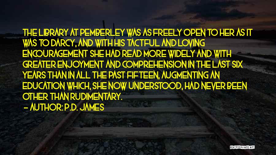 P.D. James Quotes: The Library At Pemberley Was As Freely Open To Her As It Was To Darcy, And With His Tactful And