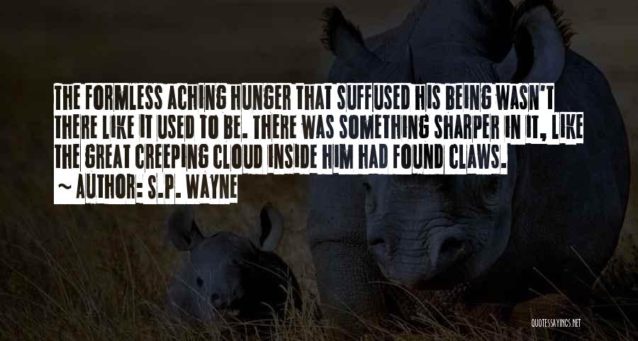 S.P. Wayne Quotes: The Formless Aching Hunger That Suffused His Being Wasn't There Like It Used To Be. There Was Something Sharper In