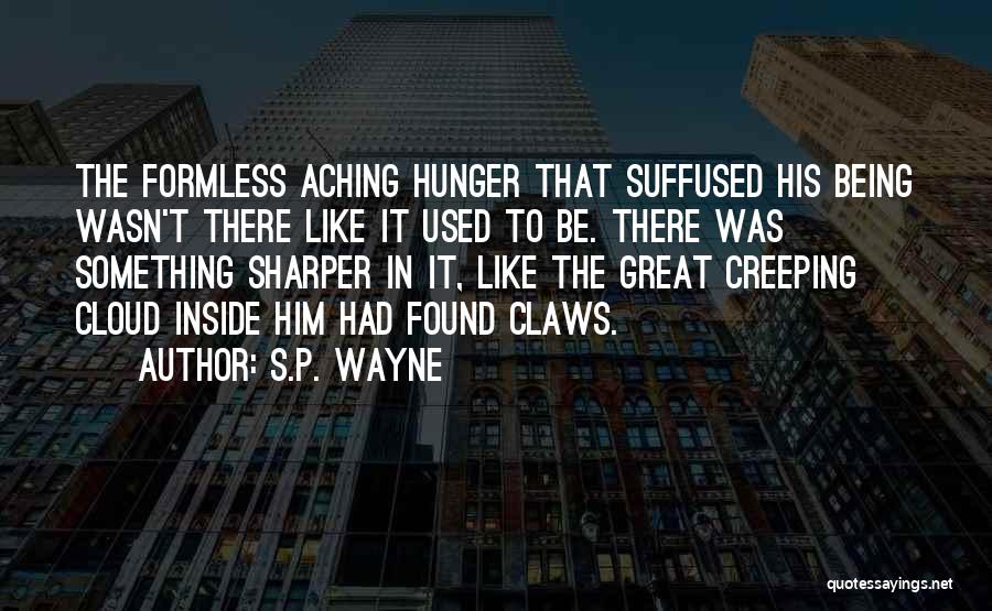 S.P. Wayne Quotes: The Formless Aching Hunger That Suffused His Being Wasn't There Like It Used To Be. There Was Something Sharper In