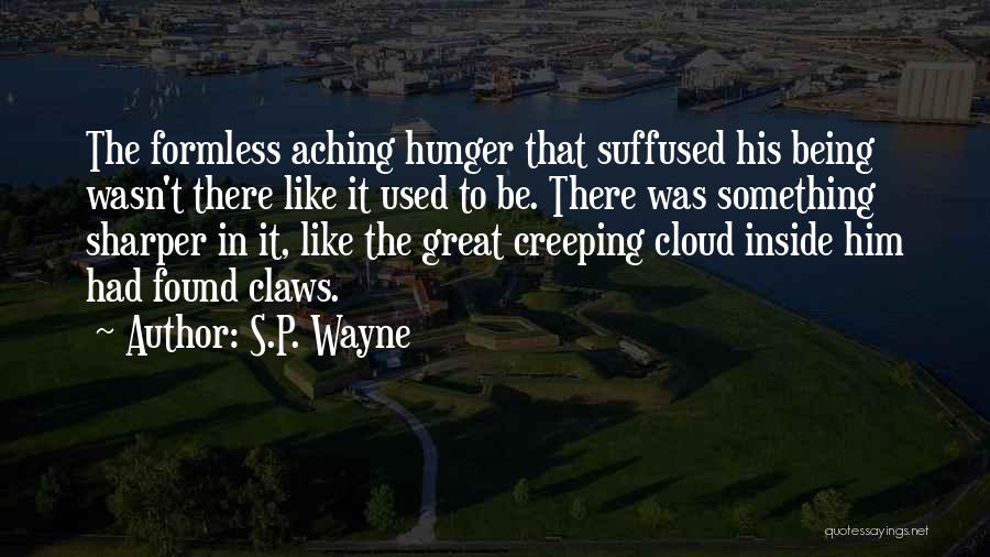 S.P. Wayne Quotes: The Formless Aching Hunger That Suffused His Being Wasn't There Like It Used To Be. There Was Something Sharper In