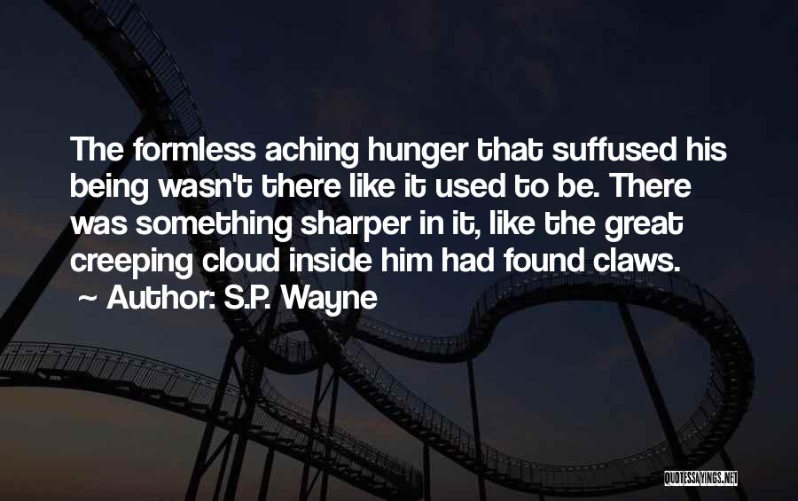 S.P. Wayne Quotes: The Formless Aching Hunger That Suffused His Being Wasn't There Like It Used To Be. There Was Something Sharper In