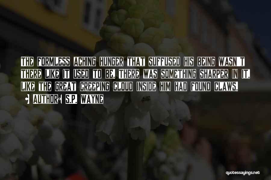 S.P. Wayne Quotes: The Formless Aching Hunger That Suffused His Being Wasn't There Like It Used To Be. There Was Something Sharper In