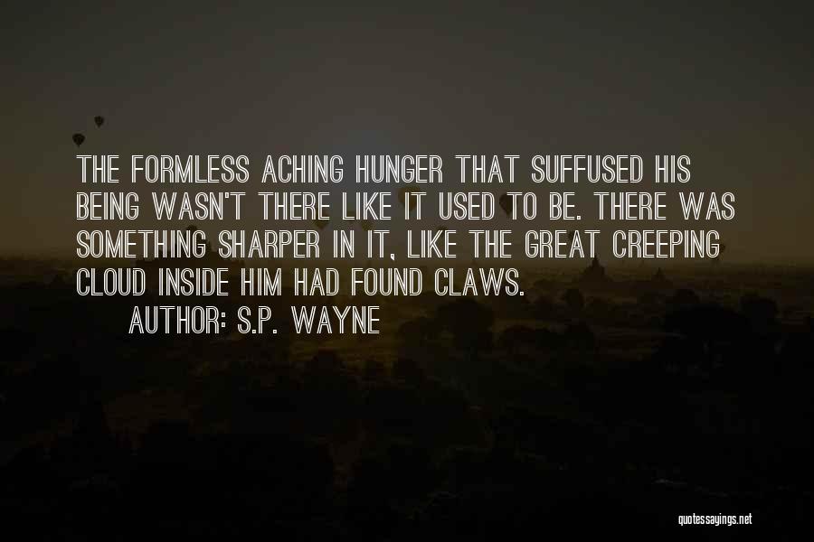 S.P. Wayne Quotes: The Formless Aching Hunger That Suffused His Being Wasn't There Like It Used To Be. There Was Something Sharper In