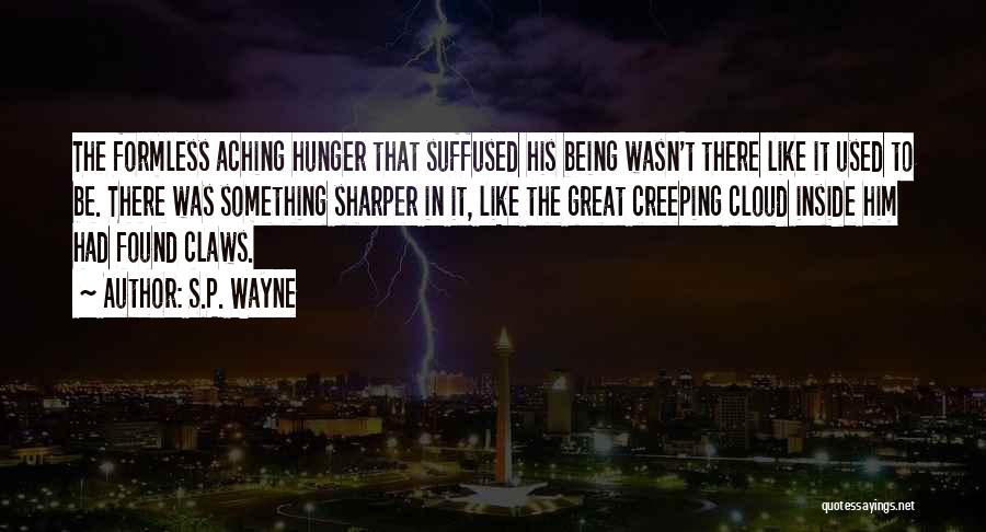 S.P. Wayne Quotes: The Formless Aching Hunger That Suffused His Being Wasn't There Like It Used To Be. There Was Something Sharper In