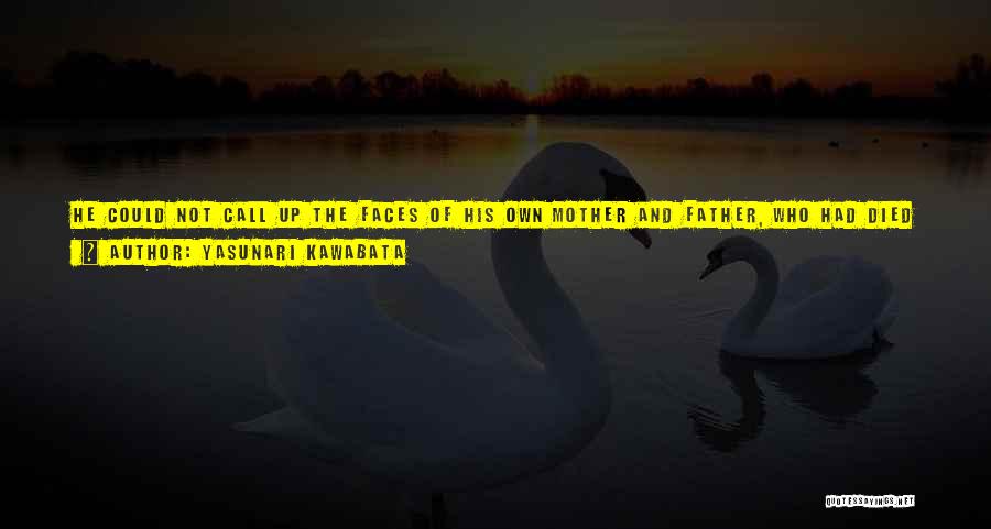 Yasunari Kawabata Quotes: He Could Not Call Up The Faces Of His Own Mother And Father, Who Had Died Three Or Four Years