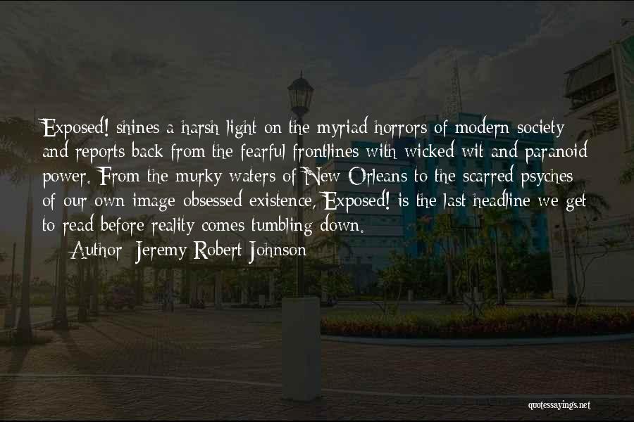 Jeremy Robert Johnson Quotes: Exposed! Shines A Harsh Light On The Myriad Horrors Of Modern Society And Reports Back From The Fearful Frontlines With