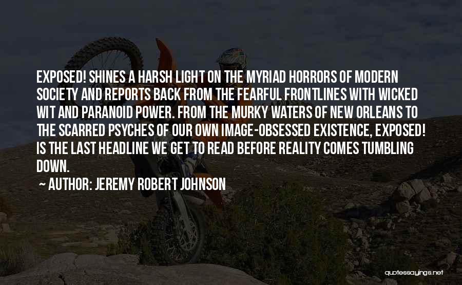 Jeremy Robert Johnson Quotes: Exposed! Shines A Harsh Light On The Myriad Horrors Of Modern Society And Reports Back From The Fearful Frontlines With