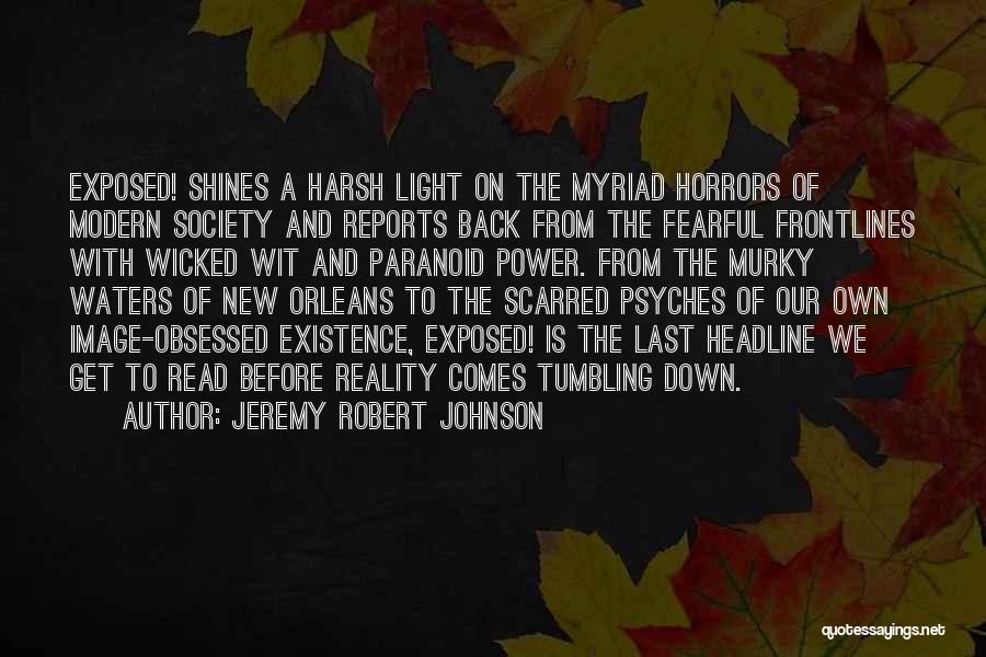 Jeremy Robert Johnson Quotes: Exposed! Shines A Harsh Light On The Myriad Horrors Of Modern Society And Reports Back From The Fearful Frontlines With