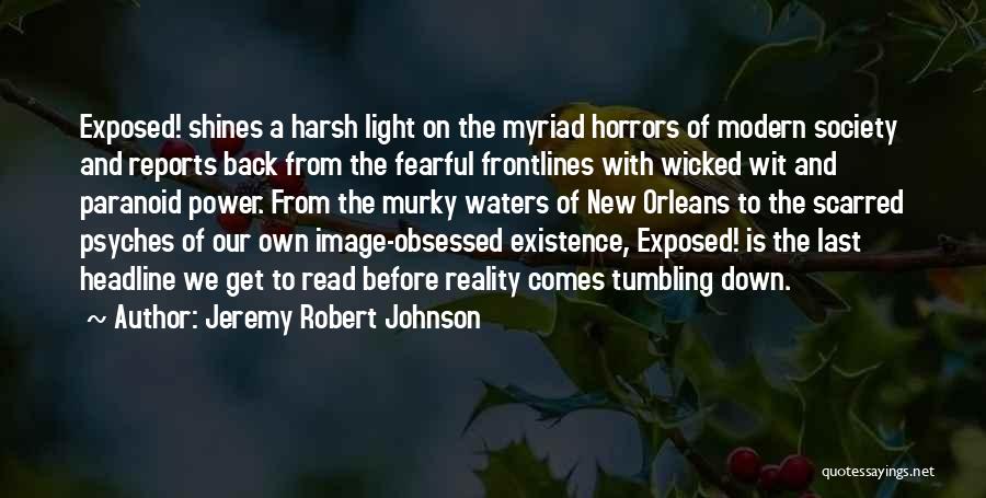 Jeremy Robert Johnson Quotes: Exposed! Shines A Harsh Light On The Myriad Horrors Of Modern Society And Reports Back From The Fearful Frontlines With