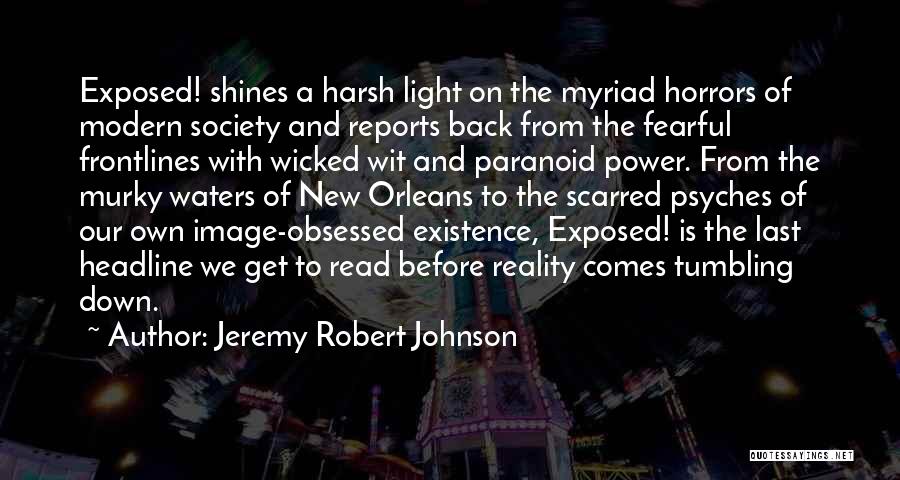 Jeremy Robert Johnson Quotes: Exposed! Shines A Harsh Light On The Myriad Horrors Of Modern Society And Reports Back From The Fearful Frontlines With