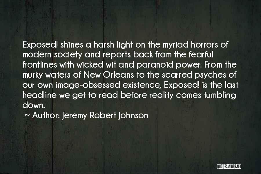 Jeremy Robert Johnson Quotes: Exposed! Shines A Harsh Light On The Myriad Horrors Of Modern Society And Reports Back From The Fearful Frontlines With