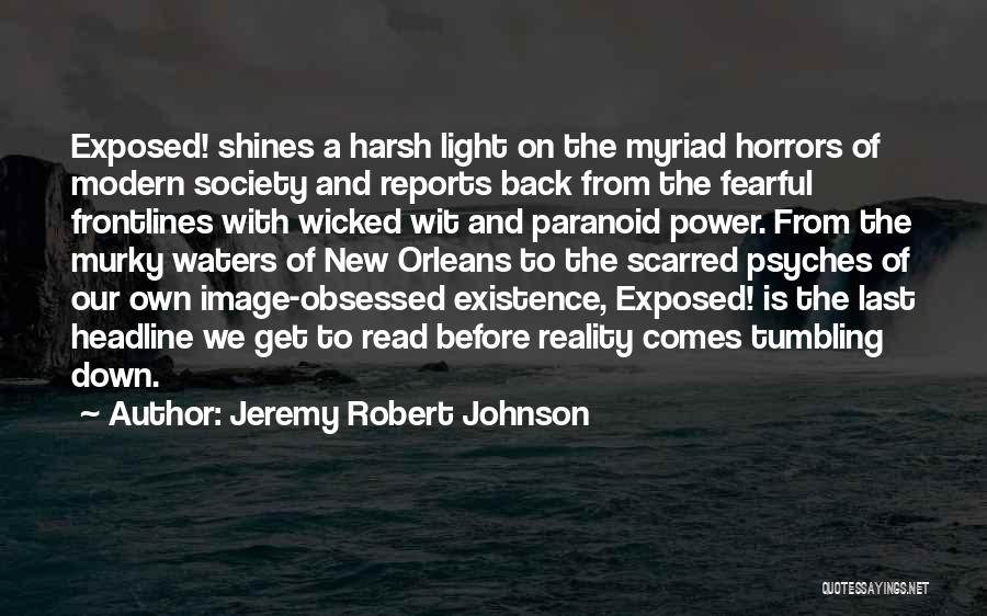 Jeremy Robert Johnson Quotes: Exposed! Shines A Harsh Light On The Myriad Horrors Of Modern Society And Reports Back From The Fearful Frontlines With