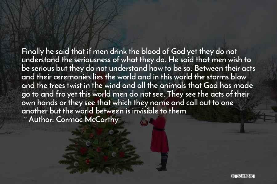 Cormac McCarthy Quotes: Finally He Said That If Men Drink The Blood Of God Yet They Do Not Understand The Seriousness Of What