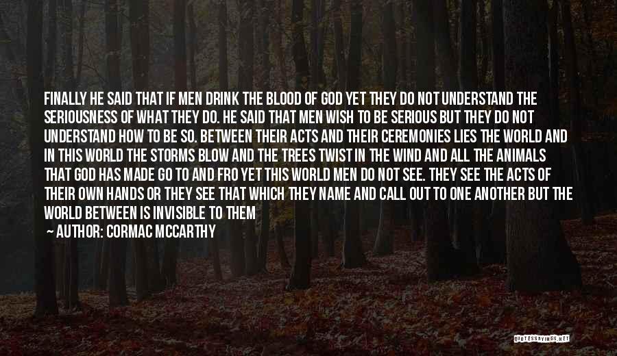 Cormac McCarthy Quotes: Finally He Said That If Men Drink The Blood Of God Yet They Do Not Understand The Seriousness Of What
