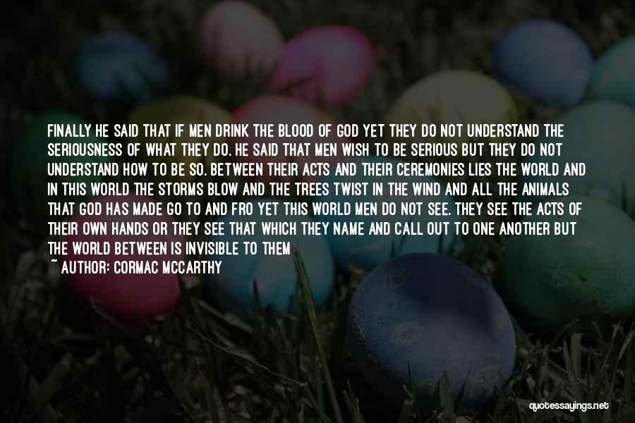 Cormac McCarthy Quotes: Finally He Said That If Men Drink The Blood Of God Yet They Do Not Understand The Seriousness Of What