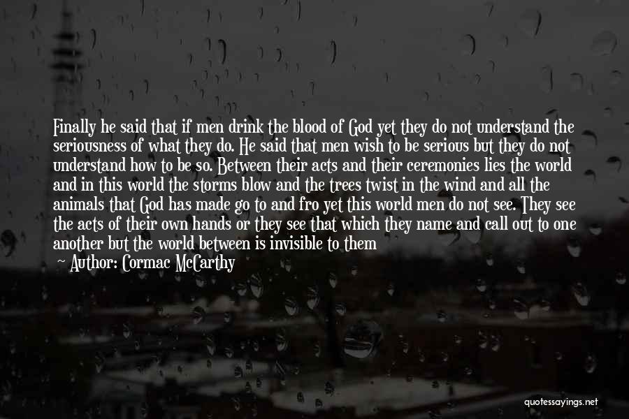 Cormac McCarthy Quotes: Finally He Said That If Men Drink The Blood Of God Yet They Do Not Understand The Seriousness Of What