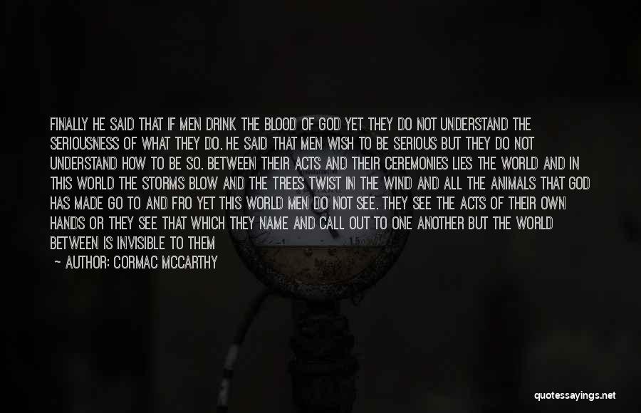 Cormac McCarthy Quotes: Finally He Said That If Men Drink The Blood Of God Yet They Do Not Understand The Seriousness Of What