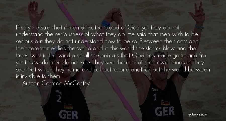 Cormac McCarthy Quotes: Finally He Said That If Men Drink The Blood Of God Yet They Do Not Understand The Seriousness Of What