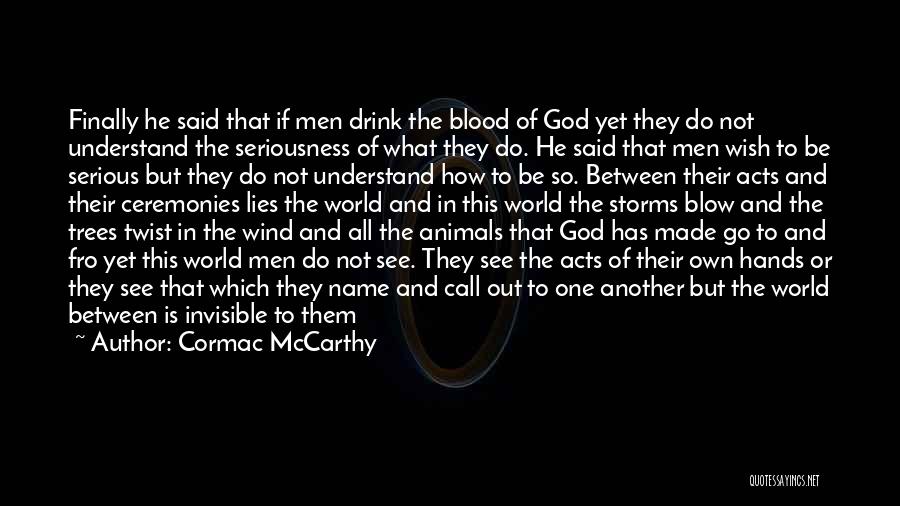 Cormac McCarthy Quotes: Finally He Said That If Men Drink The Blood Of God Yet They Do Not Understand The Seriousness Of What