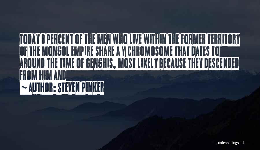 Steven Pinker Quotes: Today 8 Percent Of The Men Who Live Within The Former Territory Of The Mongol Empire Share A Y Chromosome