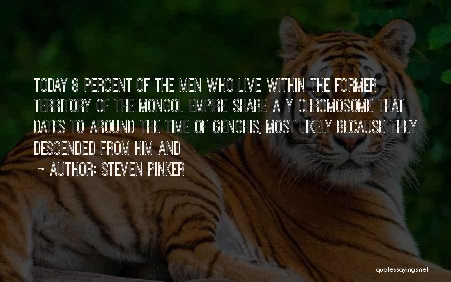 Steven Pinker Quotes: Today 8 Percent Of The Men Who Live Within The Former Territory Of The Mongol Empire Share A Y Chromosome