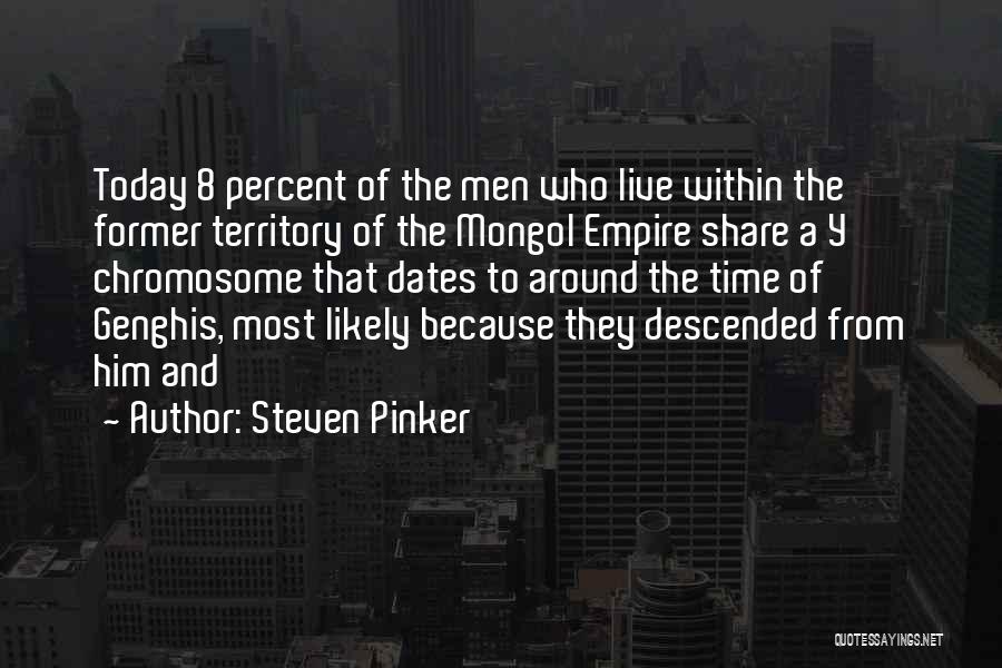 Steven Pinker Quotes: Today 8 Percent Of The Men Who Live Within The Former Territory Of The Mongol Empire Share A Y Chromosome