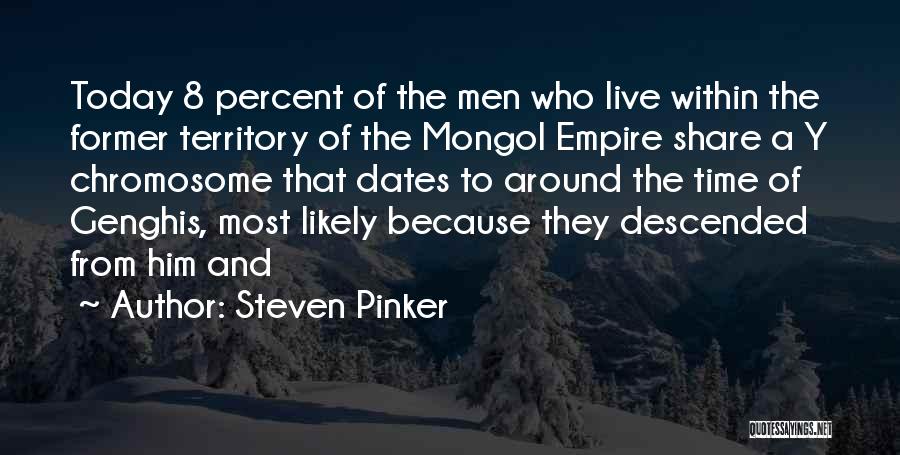 Steven Pinker Quotes: Today 8 Percent Of The Men Who Live Within The Former Territory Of The Mongol Empire Share A Y Chromosome