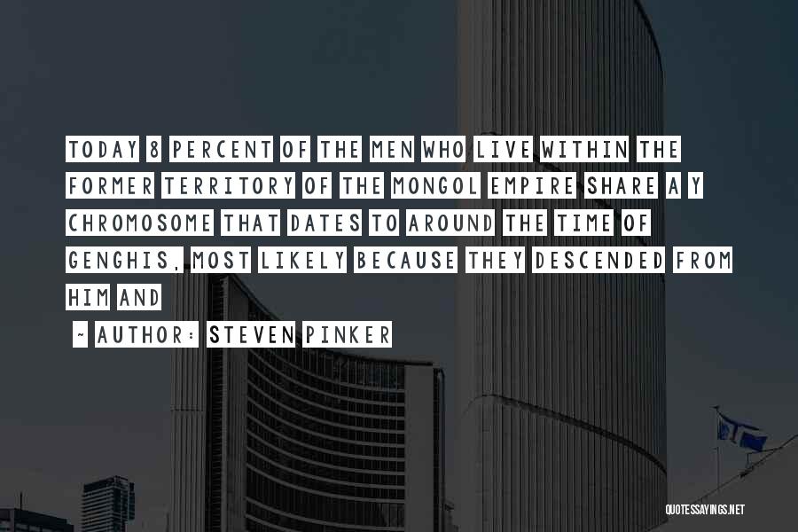 Steven Pinker Quotes: Today 8 Percent Of The Men Who Live Within The Former Territory Of The Mongol Empire Share A Y Chromosome