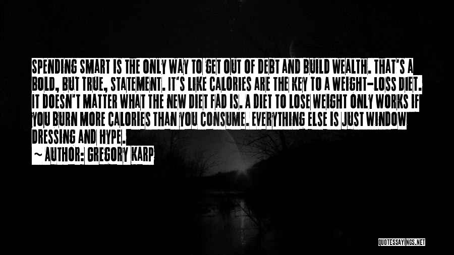 Gregory Karp Quotes: Spending Smart Is The Only Way To Get Out Of Debt And Build Wealth. That's A Bold, But True, Statement.