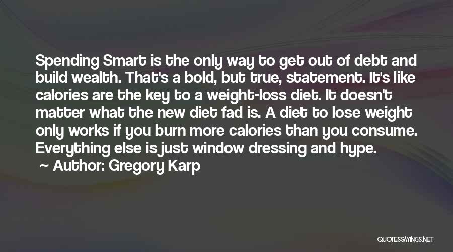 Gregory Karp Quotes: Spending Smart Is The Only Way To Get Out Of Debt And Build Wealth. That's A Bold, But True, Statement.