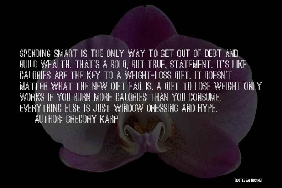 Gregory Karp Quotes: Spending Smart Is The Only Way To Get Out Of Debt And Build Wealth. That's A Bold, But True, Statement.