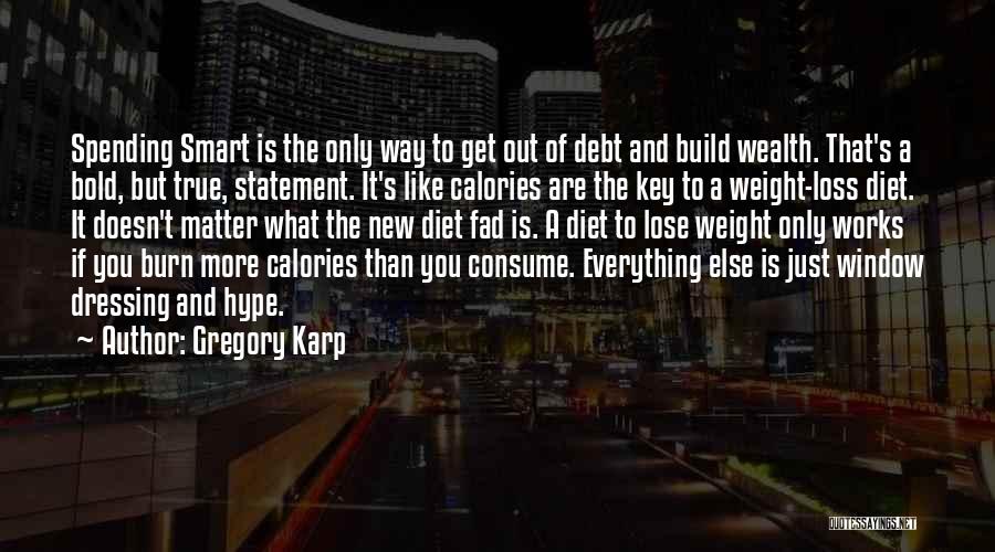 Gregory Karp Quotes: Spending Smart Is The Only Way To Get Out Of Debt And Build Wealth. That's A Bold, But True, Statement.