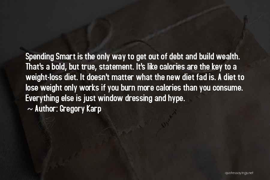 Gregory Karp Quotes: Spending Smart Is The Only Way To Get Out Of Debt And Build Wealth. That's A Bold, But True, Statement.