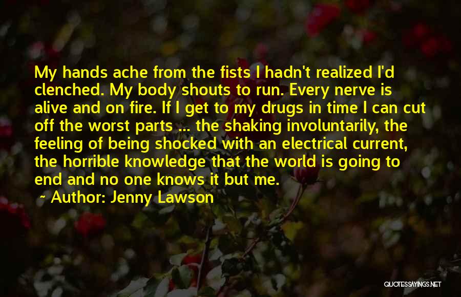 Jenny Lawson Quotes: My Hands Ache From The Fists I Hadn't Realized I'd Clenched. My Body Shouts To Run. Every Nerve Is Alive