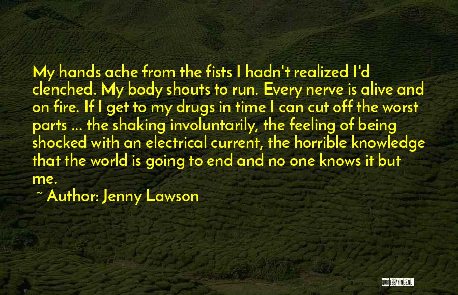 Jenny Lawson Quotes: My Hands Ache From The Fists I Hadn't Realized I'd Clenched. My Body Shouts To Run. Every Nerve Is Alive