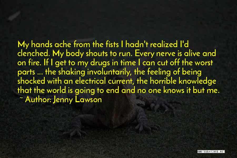 Jenny Lawson Quotes: My Hands Ache From The Fists I Hadn't Realized I'd Clenched. My Body Shouts To Run. Every Nerve Is Alive