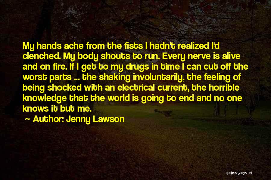 Jenny Lawson Quotes: My Hands Ache From The Fists I Hadn't Realized I'd Clenched. My Body Shouts To Run. Every Nerve Is Alive