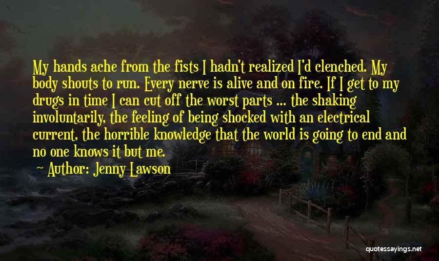 Jenny Lawson Quotes: My Hands Ache From The Fists I Hadn't Realized I'd Clenched. My Body Shouts To Run. Every Nerve Is Alive